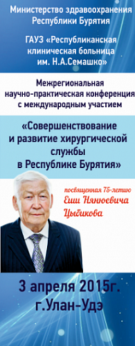 Программа  Межрегиональной научно-практической конференции  с международным участием «Совершенствование и развитие хирургической службы в Республике Бурятия»,  посвященная 75 - летию Е.Н. Цыбикова